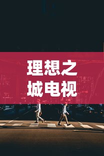 理想之城电视剧免费观看完整版TV  第1张
