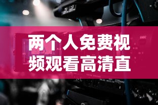 两个人免费视频观看高清直播  第1张