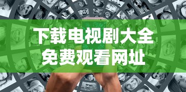 下载电视剧大全免费观看网址  第1张