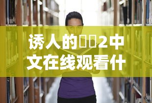 诱人的妺妺2中文在线观看什么时候播  第1张
