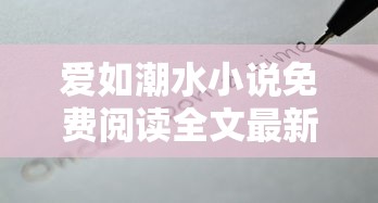 爱如潮水小说免费阅读全文最新章节  第1张