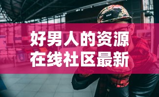 好男人的资源在线社区最新传输技术  第1张