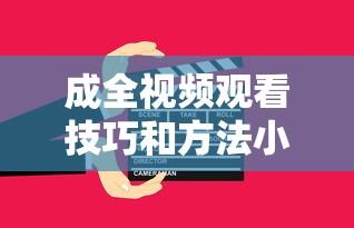 成全视频观看技巧和方法小说  第1张
