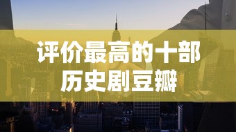 评价最高的十部历史剧豆瓣  第1张