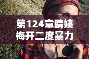 第124章睛姨梅开二度暴力  第1张