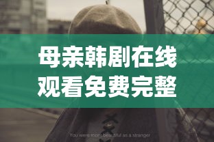 母亲韩剧在线观看免费完整_手机观看_西瓜影院  第1张