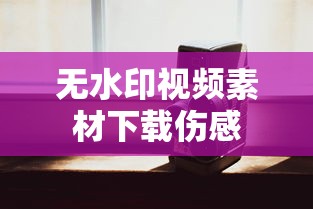 无水印视频素材下载伤感  第1张