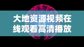 大地资源视频在线观看高清播放  第1张