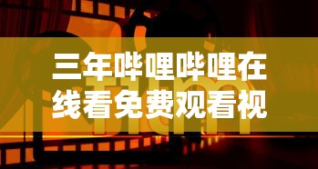 三年哔哩哔哩在线看免费观看视频  第1张