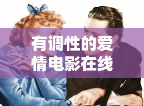 有调性的爱情电影在线观看  第1张
