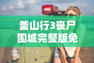 釜山行3丧尸围城完整版免费观看  第1张