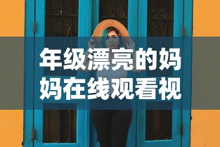 年级漂亮的妈妈在线观看视频  第1张
