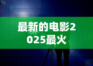最新的电影2025最火  第1张