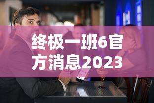 终极一班6官方消息2023  第1张