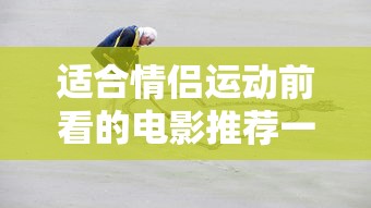 适合情侣运动前看的电影推荐一下  第1张