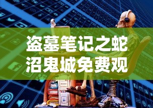 盗墓笔记之蛇沼鬼城免费观看  第1张