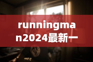 runningman2024最新一期在线播放  第1张