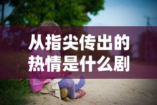 从指尖传出的热情是什么剧  第1张