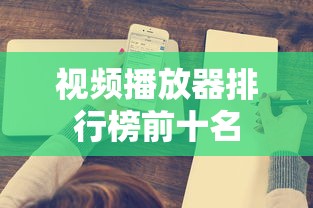 视频播放器排行榜前十名  第1张