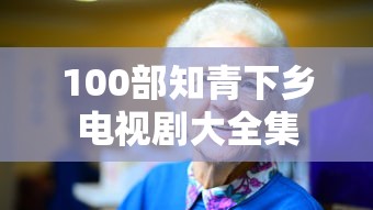 100部知青下乡电视剧大全集  第1张