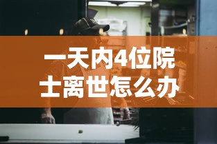 一天内4位院士离世怎么办  第1张