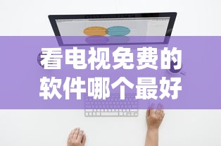 看电视免费的软件哪个最好  第1张