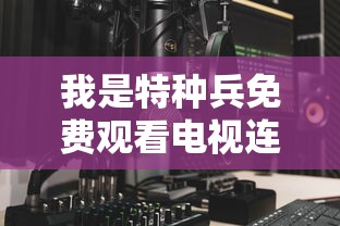我是特种兵免费观看电视连续剧1  第1张