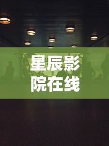星辰影院在线观看免费观看电视  第1张