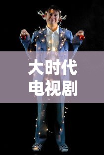 大时代电视剧免费观看完整版  第1张