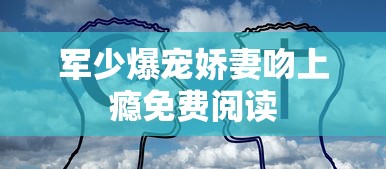 军少爆宠娇妻吻上瘾免费阅读  第1张