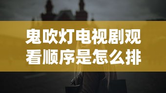 鬼吹灯电视剧观看顺序是怎么排的  第1张