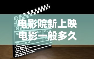 电影院新上映电影一般多久下架  第1张