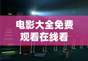 电影大全免费观看在线看  第1张