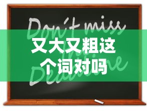 又大又粗这个词对吗  第1张