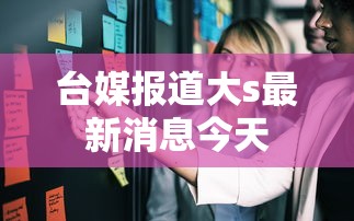 台媒报道大s最新消息今天  第1张