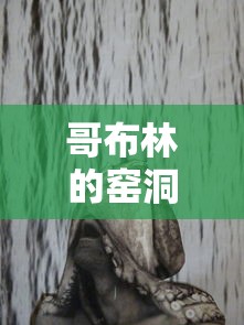 哥布林的窑洞在线观看第一季演员表  第1张