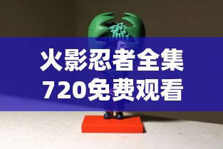 火影忍者全集720免费观看国语  第1张