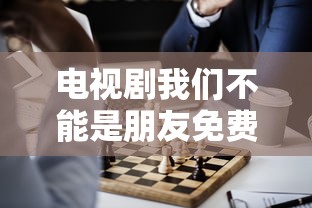 电视剧我们不能是朋友免费观看  第1张