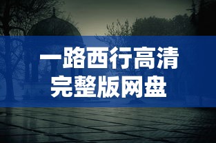 一路西行高清完整版网盘  第1张