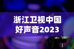 浙江卫视中国好声音2023直播  第1张