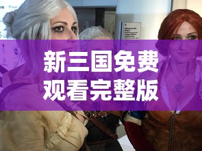 新三国免费观看完整版在线播放  第1张