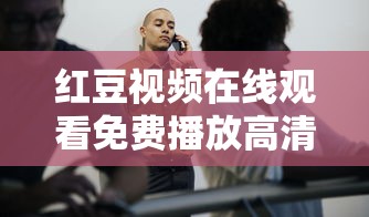 红豆视频在线观看免费播放高清版下载  第1张
