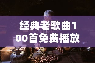 经典老歌曲100首免费播放  第1张