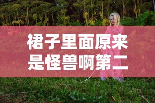 裙子里面原来是怪兽啊第二季免费观看  第1张
