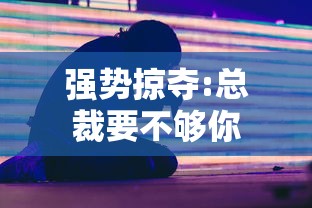 强势掠夺:总裁要不够你  第1张
