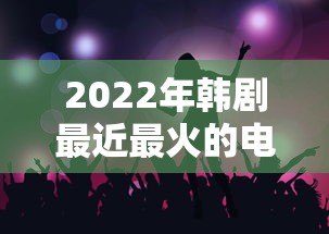 2022年韩剧最近最火的电视剧有哪些  第1张