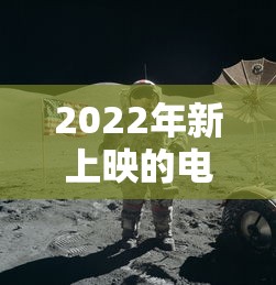 2022年新上映的电影排行榜前十名  第1张