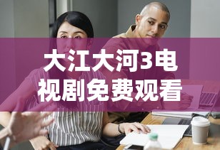 大江大河3电视剧免费观看全集完整版  第1张