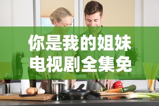 你是我的姐妹电视剧全集免费观看  第1张
