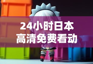 24小时日本高清免费看动漫  第1张